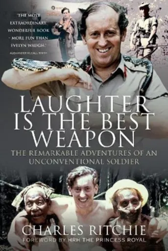 Laughter is the Best Weapon: The Remarkable Adventures of an Unconventional Soldier - Charles Ritchie
