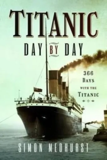 Titanic: Day by Day - Simon Medhurst
