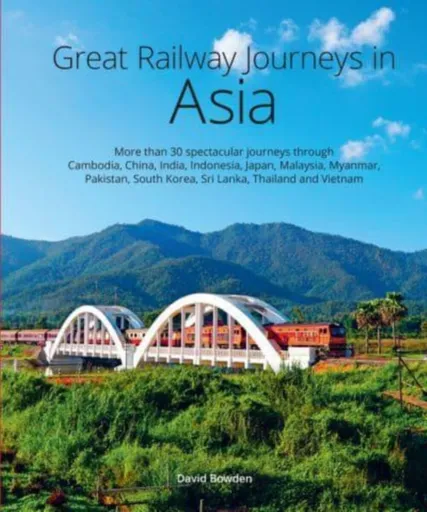 Great Railway Journeys in Asia - David Bowden