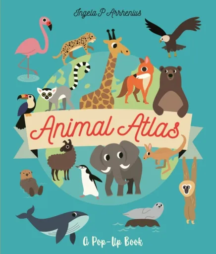 Animal Atlas: A Pop-Up Book - Ingela P. Arrhenius