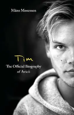 Tim â€“ The Official Biography of Avicii - Mans Mosesson