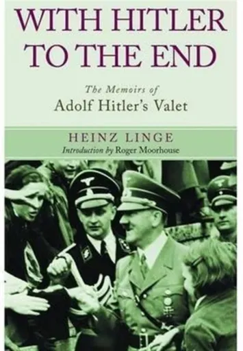 With Hitler to the End: The Memoirs of Adolf Hitler's Valet - Heinz Linge