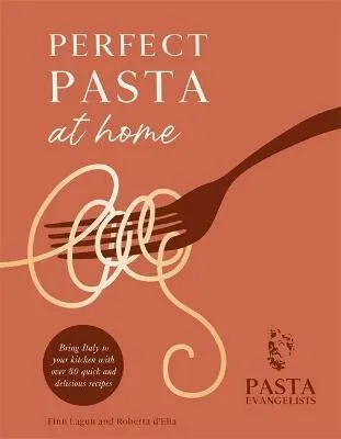 Perfect Pasta at Home - Finn Lagun, Roberta D'Elia