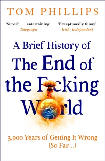 A Brief History of the End of the F*cking World - Tom Phillips