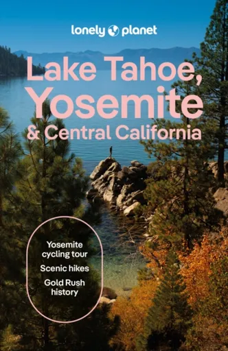 Lonely Planet Lake Tahoe, Yosemite and Central California - Ashley Harrell, Lonely Planet, Helena Smith, Suzie Dundas, Esther Carlstone