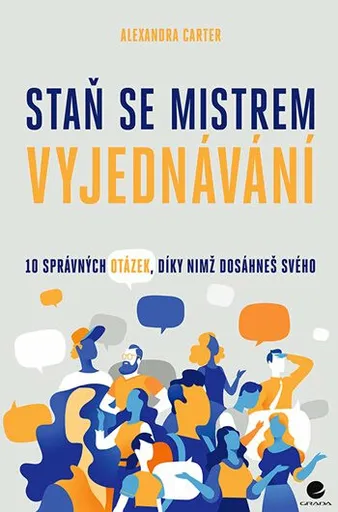 Staň se mistrem vyjednávání - 10 správných otázek, díky nimž dosáheš svého - Carter Alexandra