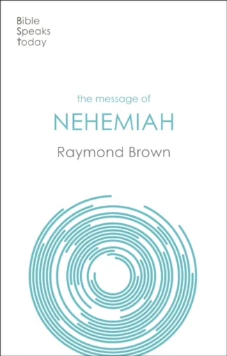 The Message of Nehemiah - Raymond E. Brown