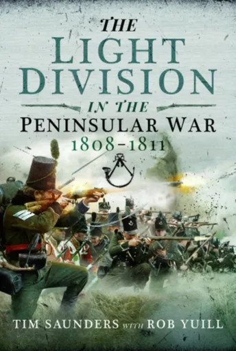 The Light Division in the Peninsular War, 1808-1811 - Tim Saunders, Rob Yuill