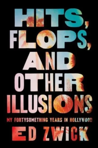Hits, Flops, and Other Illusions - Ed Zwick