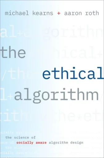 The Ethical Algorithm - Aaron  Roth, Michael  Kearns
