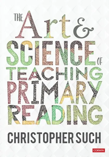 The Art and Science of Teaching Primary Reading - Christopher Such