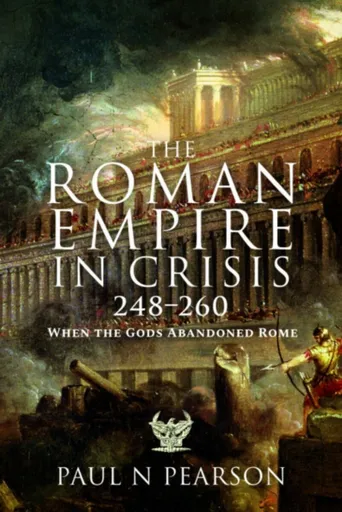 The Roman Empire in Crisis, 248â€“260 - Paul N Pearson