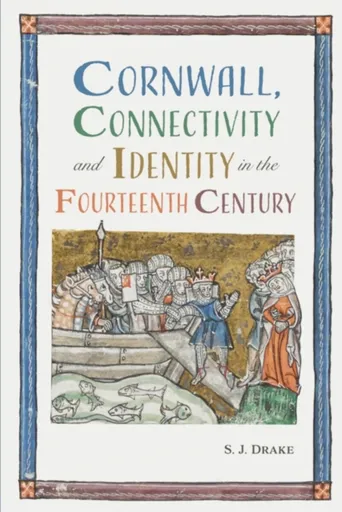 Cornwall, Connectivity and Identity in the Fourteenth Century - Dr Samuel J.  Drake