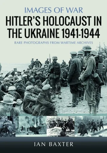 Hitlerâ€™s Holocaust in the Ukraine 1941-1944 - Ian Baxter
