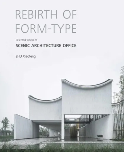 Rebirth of Form-type: Selected Works of Scenic Architecture Office - Zhu Xiaofeng