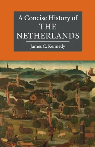 A Concise History of the Netherlands - James C.  Kennedy