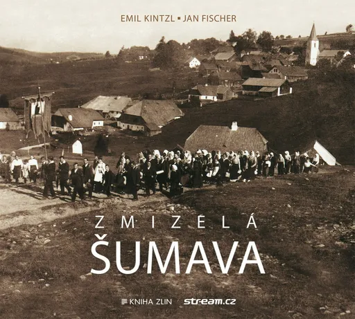 Zmizelá Šumava - Jan Fischer, Emil Kintzl