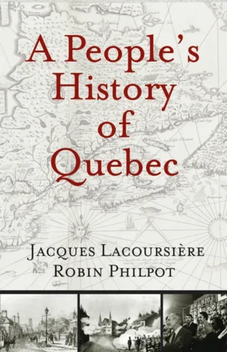 People's History of Quebec - Jacques Lacoursiere, Robin Philpot