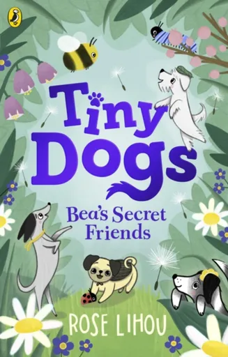 Tiny Dogs: Beaâ€™s Secret Friends - Rose Lihou