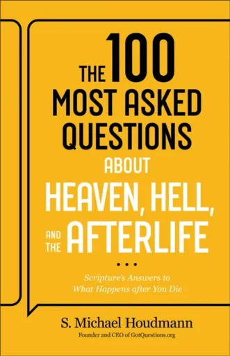 The 100 Most Asked Questions about Heaven, Hell, and the Afterlife - S. Michael Houdmann