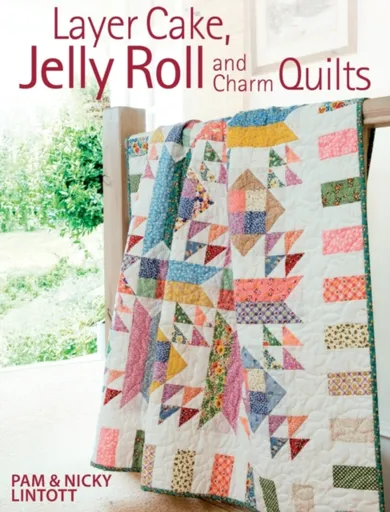 Layer Cake, Jelly Roll & Charm Quilts - Nicky Lintott, Pam  Lintott