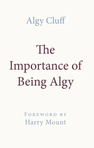 THE IMPORTANCE OF BEING ALGY - Algy Cluff