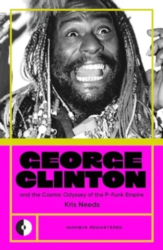 George Clinton & the Cosmic Odyssey of the P-Funk Empire - Kris Needs