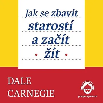 Jak se zbavit starostí a začít žít ()