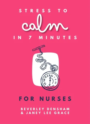 Stress to Calm in 7 Minutes for Nurses - Janey Lee Grace, Beverley Densham
