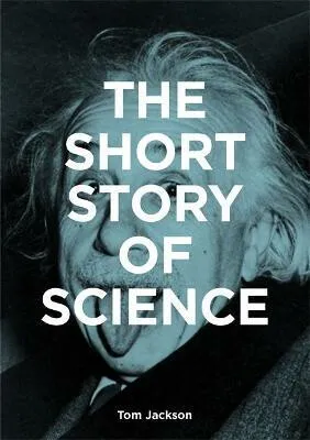 The Short Story of Science - Tom Jackson, Fletcher Mark