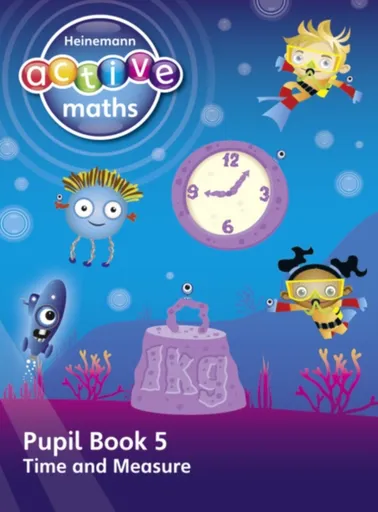 Heinemann Active Maths â€“ First Level - Beyond Number â€“ Pupil Book 5 â€“ Time and Measure - Steve Mills, Hilary Koll, Lynda Keith