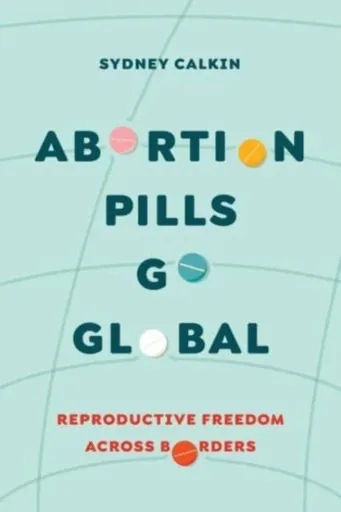 Abortion Pills Go Global - Dr. Sydney Calkin