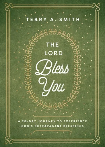 The Lord Bless You â€“ A 28â€“Day Journey to Experience God`s Extravagant Blessings - Terry A. Smith
