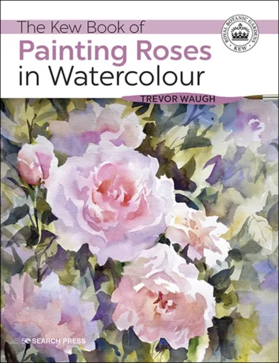 The Kew Book of Painting Roses in Watercolour - Trevor Waugh