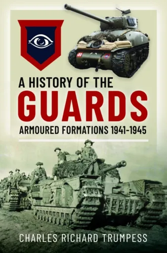 A History of the Guards Armoured Formations 1941-1945 - Charles Richard Trumpess