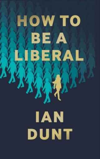 How To Be A Liberal - Ian Dunt
