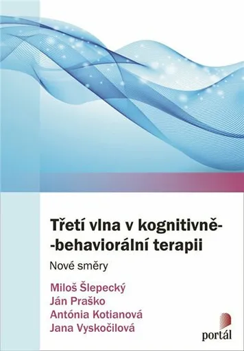 Třetí vlna v kognitivně-behaviorální terapii - Ján Praško, Miloš Šlepecký, Antónia Kotianová