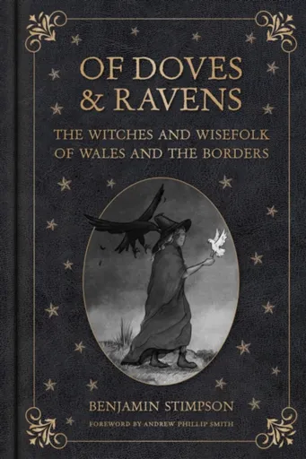 Of Doves and Ravens: The Witches and Wisefolk of Wales and the Borders - Benjamin Stimpson