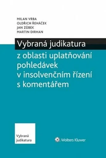 Vybraná judikatura z oblasti uplatňování pohledávek v insolvenčním řízení s komentářem - Oldřich Řeháček, Jan Zůbek, Vrba Milan, Dirhan Martin