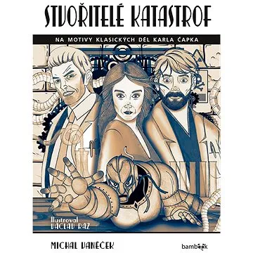 Stvořitelé katastrof: Na motivy klasických děl Karla Čapka (978-80-271-3272-0)