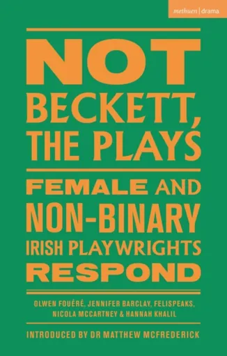Not Beckett, The Plays - FELISPEAKS, Olwen Fouere, Nicola McCartney, Jennifer Barclay, Hannah Khalil