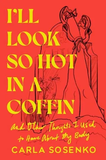 I'll Look So Hot in a Coffin - Carla Sosenko