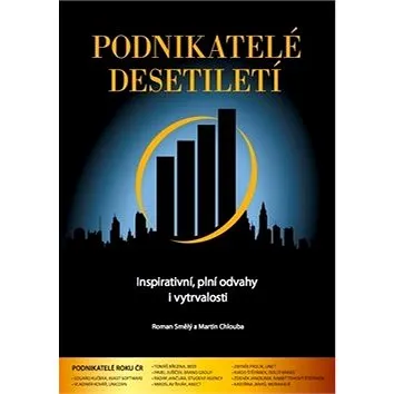 Podnikatelé desetiletí: Inspirativní, plní odvahy i vytrvalosti (978-80-904825-0-0)