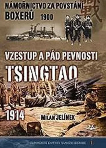 Námořnictvo za povstání boxerů 1900 / Vzestup a pád pevnosti Tsingtao 1914 - Milan Jelínek