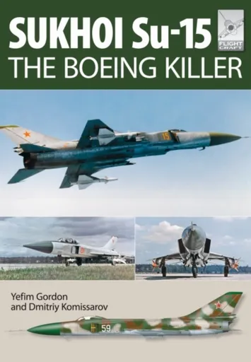 Flight Craft 5: Sukhoi Su-15: The 'Boeing Killer' - Yefim Gordon