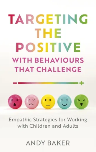 Targeting the Positive with Behaviours that Challenge - Andy Baker