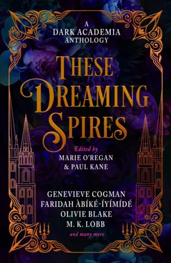 These Dreaming Spires: A Dark Academia Anthology - Genevieve Cogman, Olivie Blake, M. K. Lobb, Paul Kane, Marie O'Regan