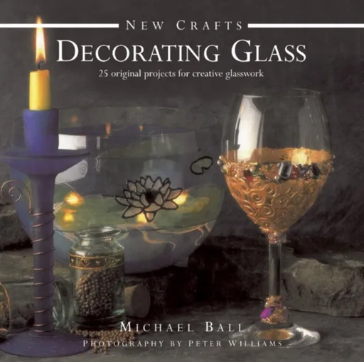 New Crafts: Decorating Glass - Michael Ball, Peter Williams