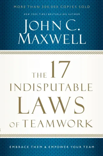 The 17 Indisputable Laws of Teamwork - John C. Maxwell