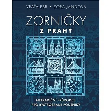 Zorničky z Prahy: Netradiční průvodce pro bystrozraké poutníky (978-80-242-8369-2)